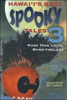 Hawaii's Best Spooky Tales 3: More True Local Spine-Tinglers Rick Carroll