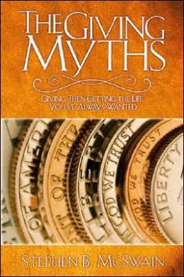 The Giving Myths: Giving Then Getting the Life You've Always Wanted Steve McSwain