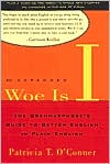 Woe Is I: The Grammarphobe's Guide to Better English in Plain English