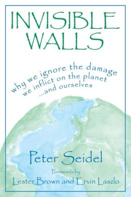 Invisible Walls: Why We Ignore the Damage We Inflict on the Planet...and Ourselves