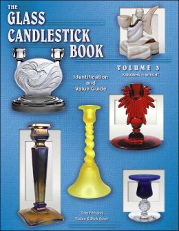 The Glass Candlestick Book, Vol. 3: Kanawha to Wright- Identification and Value Guide Tom Felt, Elaine Stoer and Rich Stoer
