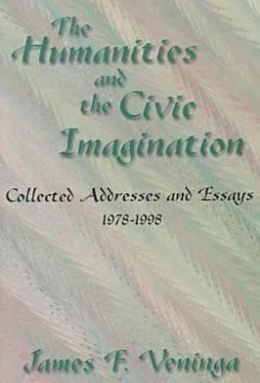 The Humanities and the Civic Imagination: Collected Addresses and Essays, 1977-1997 James F. Veninga