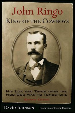John Ringo, King of the Cowboys: His Life and Times from the Hoo Doo War to Tombstone, Second Edition (A.C. Greene Series) David Johnson and Chuck Parsons