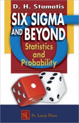 Six Sigma and Beyond: Statistics and Probability D. H. Stamatis