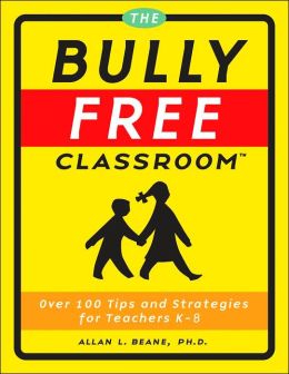 The Bully Free Classroom: Over 100 Tips and Strategies for Teachers K-8