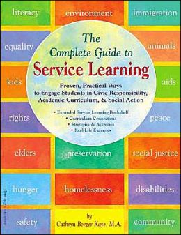 Complete Guide to Service Learning: Proven, Practical Ways to Engage Students in Civic Responsibility, Academic Curriculum, and Social Action