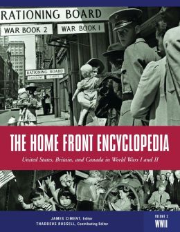 The Home Front Encyclopedia: United States, Britain, and Canada in World Wars I and II James D. Ciment, Thaddeus Russell