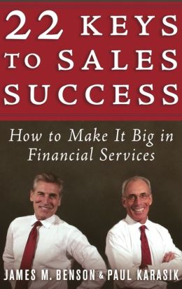 22 Keys to Sales Success: How to Make It Big in Financial Services James M. Benson and Paul Karasik