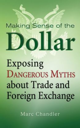 Making Sense of the Dollar: Exposing Dangerous Myths about Trade and Foreign Exchange (Bloomberg) Marc Chandler