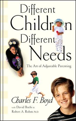 Different Children, Different Needs: Understanding the Unique Personality of Your Child Charles F. Boyd and Robert A. Rohm