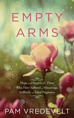 Empty Arms: Hope and Support For Those Who Have Suffered A Miscarriage, Stillbirth Or Tubal Pregnancy