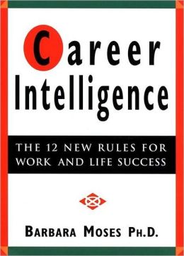 Career Intelligence : The 12 New Rules for Work and Life Success Barbara Moses