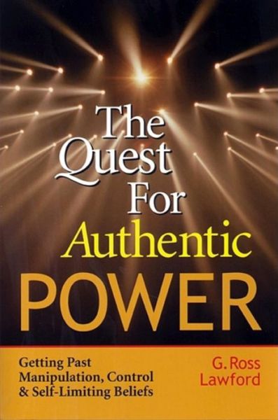 Quest for Authentic Power: Getting Past Manipulation, Control, and Self-Limiting Beliefs