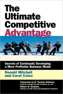 The Ultimate Competitive Advantage: Secrets of Continually Developing a More Profitable Business Model