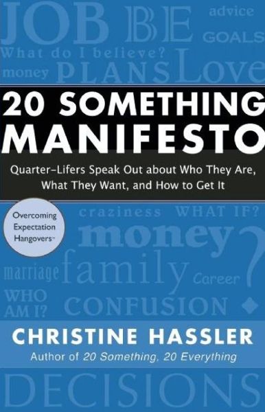 20 Something Manifesto: Quarter-Lifers Speak Out About Who They Are, What They Want, and How to Get It