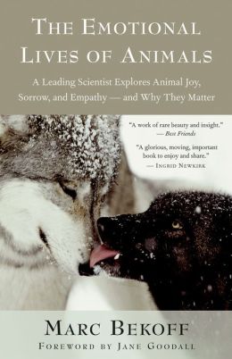 The Emotional Lives of Animals: A Leading Scientist Explores Animal Joy, Sorrow, and Empathy - and why They Matter