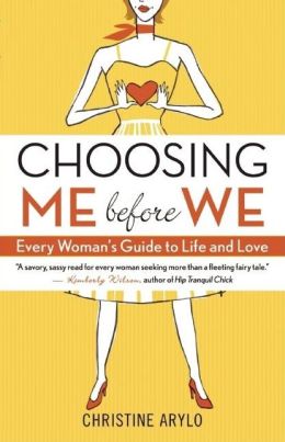 Choosing ME Before WE: Every Woman's Guide to Life and Love Christine Arylo