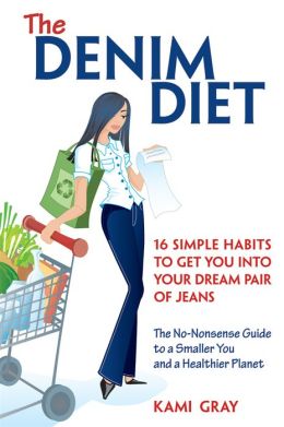 The Denim Diet: Sixteen Simple Habits to Get You into Your Dream Pair of Jeans Kami Gray
