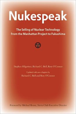 Nukespeak: The Selling of Nuclear Technology from the Manhattan Project to Fukushima