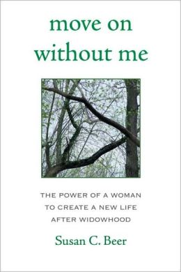 Move On Without Me: The Power of a Woman to Create a New Life After Widowhood