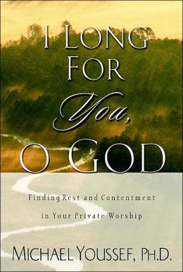 I Long for You, O God: Finding Rest and Contentment in Your Private Worship Michael Youssef