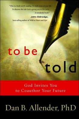 To Be Told: Know Your Story, Shape Your Future Dan B. Allender