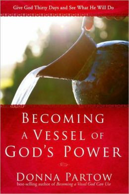 Becoming a Vessel of God's Power: Give God Thirty Days and See What He Will Do Donna Partow