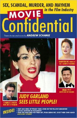 Movie Confidential: Sex, Scandal, Murder and Mayhem in the Film Industry Andrew Schanie