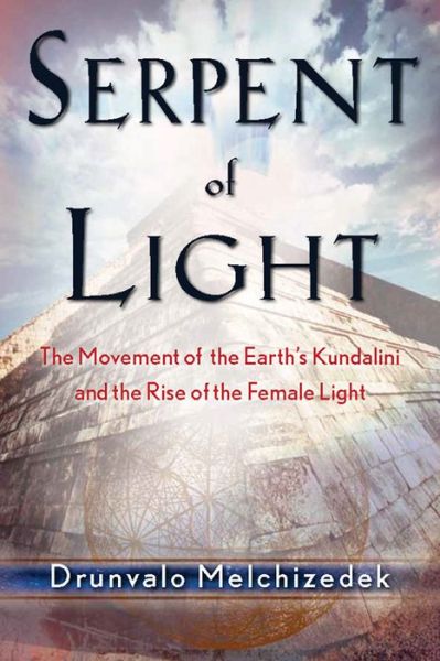 Serpent of Light Beyond 2012: The Movement of the Earth's Kundalini and the Rise of the Female Light, 1949-2013