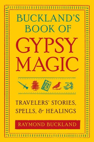 Buckland's Book of Gypsy Magic: Travelers' Stories, Spells & Healings