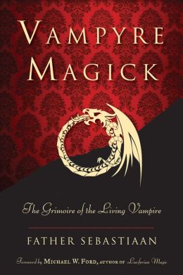 Vampyre Magick: The Grimoire of the Living Vampire Father Sebastiaan and Michael W Ford