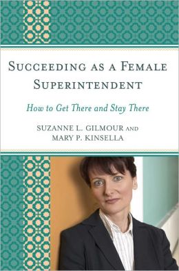 Succeeding as a Female Superintendent: How to Get There and Stay There Suzanne L. Gilmour and Mary P. Kinsella
