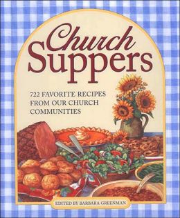 Church Suppers: 722 Favorite Recipes from Our Church Communities Barbara Greenman