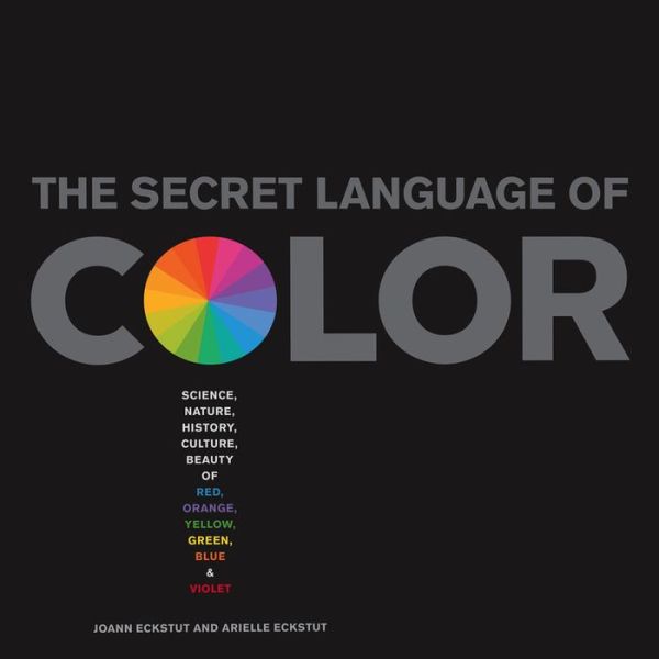 Books download free The Secret Language of Color: Science, Nature, History, Culture, Beauty and Joy of Red, Orange, Yellow, Green, Blue, and Violet 9781579129491