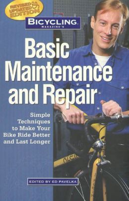 Bicycling Magazine's Basic Maintenance and Repair: Simple Techniques to Make Your Bike Ride Better and Last Longer