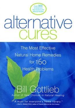 Bill Gottlieb: Alternative Cures: The Most Effective Natural Home Remedies for 160 Health Problems