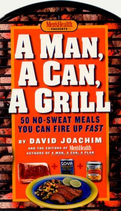 Man, a Can, a Grill: 50 No-Sweat Meals You Can Fire Up Fast