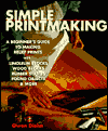 Simple Printmaking: A Beginner's Guide to Making Relief Prints with Rubber Stamps, Linoleum Blocks, Wood Blocks, Found objects