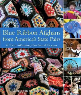 Blue Ribbon Afghans from America's State Fairs: 40 Prize-Winning Crocheted Designs Valerie Van Arsdale Shrader