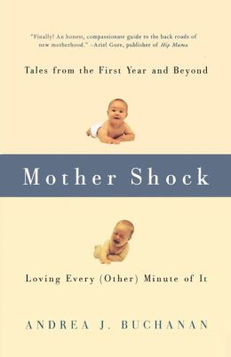 Mother Shock: Loving Every (Other) Minute of It: Tales from the First Year and Beyond