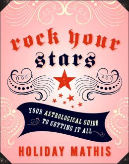 Rock Your Stars: Your Astrological Guide to Getting It All Holiday Mathis
