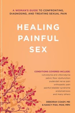 Healing Painful Sex: A Woman's Guide to Confronting, Diagnosing, and Treating Sexual Pain Nancy Fish