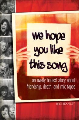 We Hope You Like This Song: An Overly Honest Story about Friendship, Death, and Mix Tapes