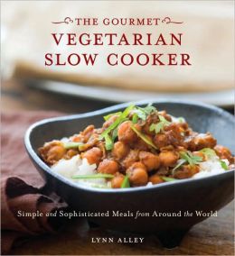 The Gourmet Slow Cooker: Simple and Sophisticated Meals from Around the World Lynn Alley