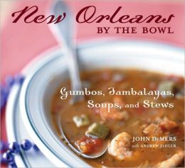 New Orleans by the Bowl: Gumbos, Jambalayas, Soups, and Stews