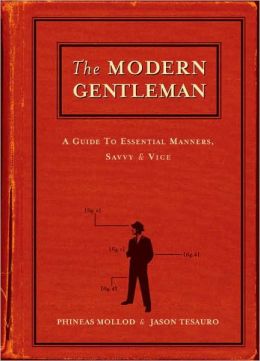 The Modern Gentleman: A Guide to Essential Manners, Savvy and Vice