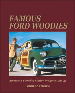 Famous Ford Woodies: America's Favorite Station Wagons, 1929-51 Lorin Sorensen