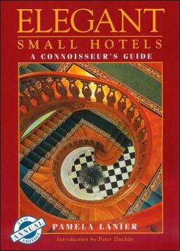 Elegant Small Hotels: A Connoisseur's Guide Pamela Lanier and Peter Duchin