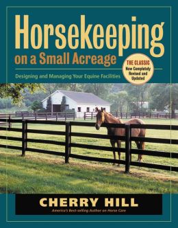 Horsekeeping on a Small Acreage: Facilities Design and Management Cherry Hill