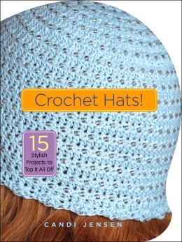 Crochet Hats!: 15 Stylish Projects to Top It All Off